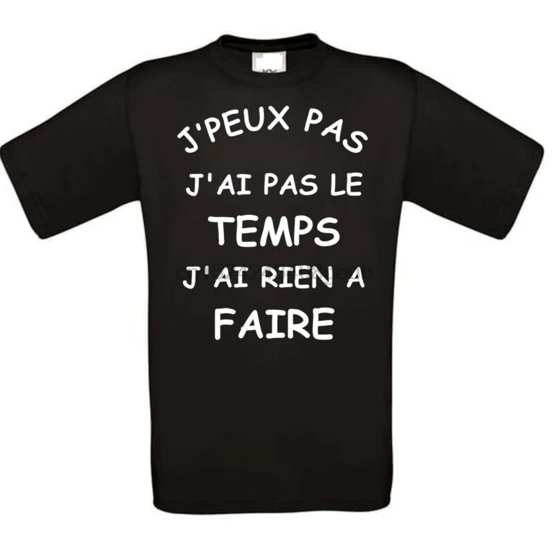 

TEE SHIRT HUMOUR J'PEUX PAS J'AI PAS LE TEMPS J'AI RIEN A FAIRE