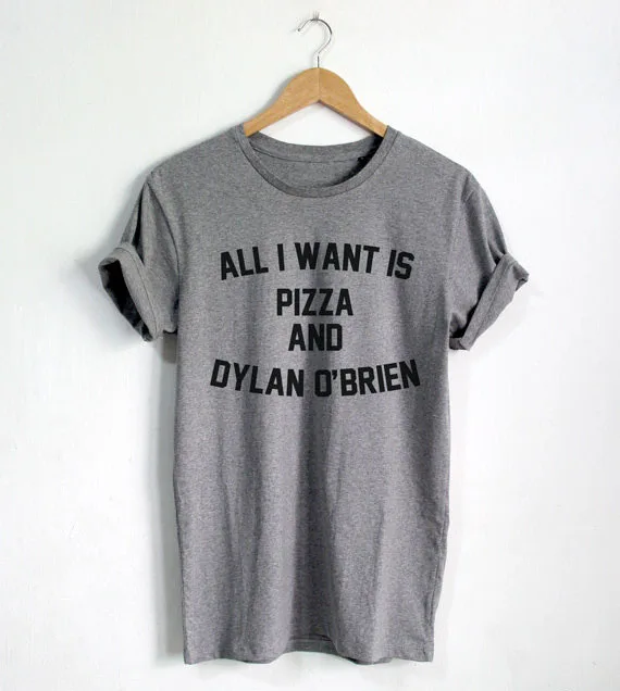 

All I Want is Pizza And Dylan O'brien shirt Funny Quote T-shirt Fashion shirt Hipster Unisex T-Shirt More Size and Colors-A659