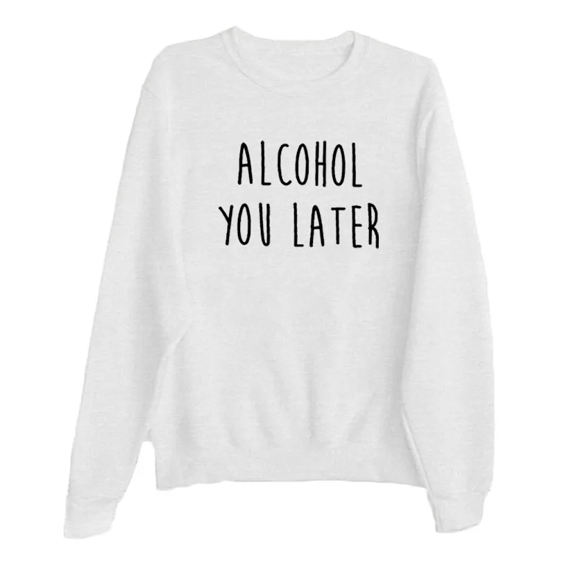 alcohol you later sweatshirt