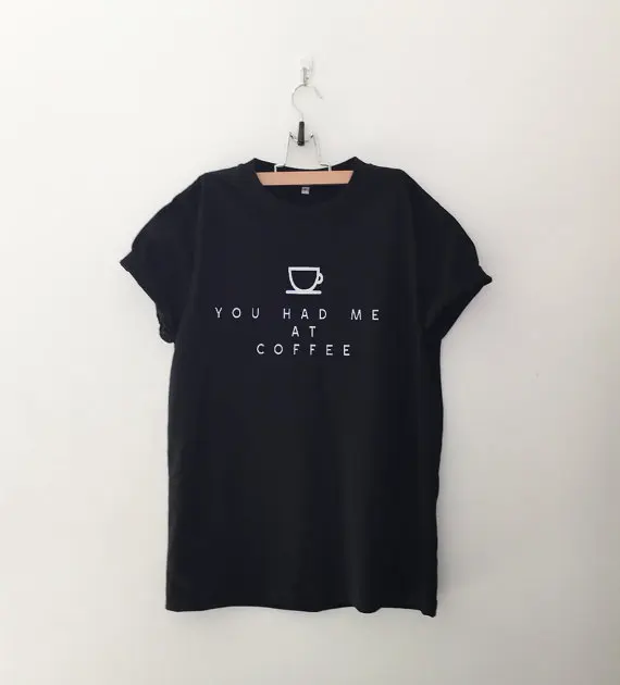 

You had me at coffee gift funny t shirts for women graphic tee magliette tumblr clothing screen print tshirt-D534