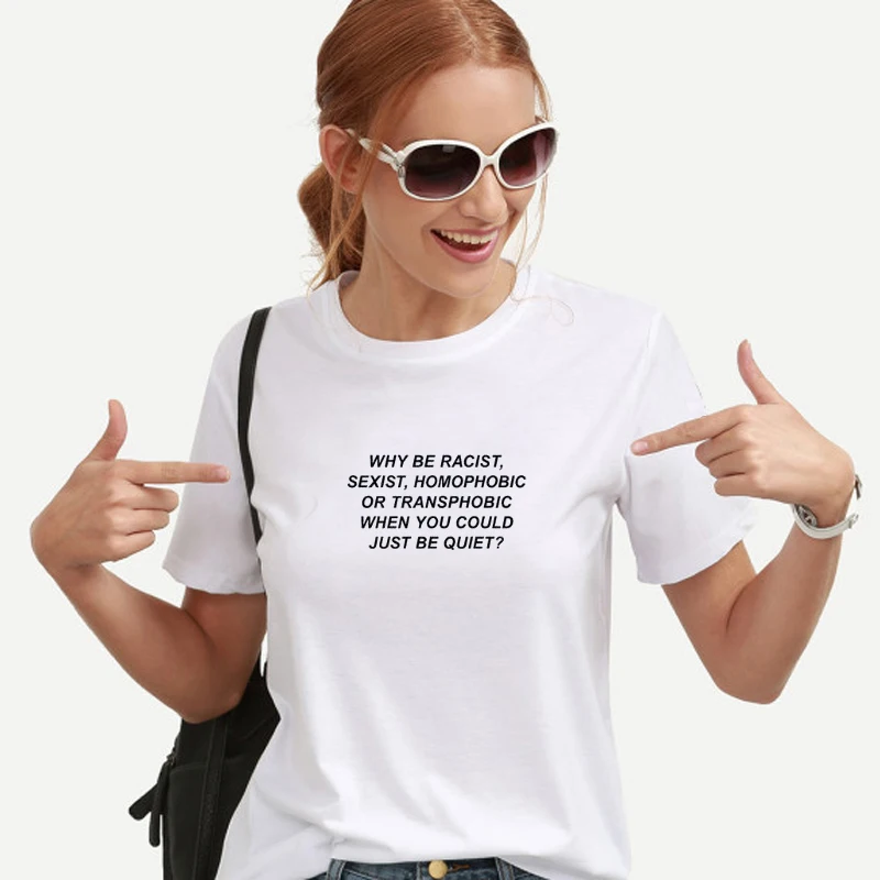 

Women tshirt Why Be Racist Sexist Homophobic Transphobic When You Could Just Be Quiet Cotton t shirt for girl Drop Ship Z-5