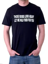 THOSE BOOBS LOOK HEAVY LET ME FUNNY BLACK T SHIRT 5XL New T Shirts Funny Tops Tee New Unisex Funny Tops