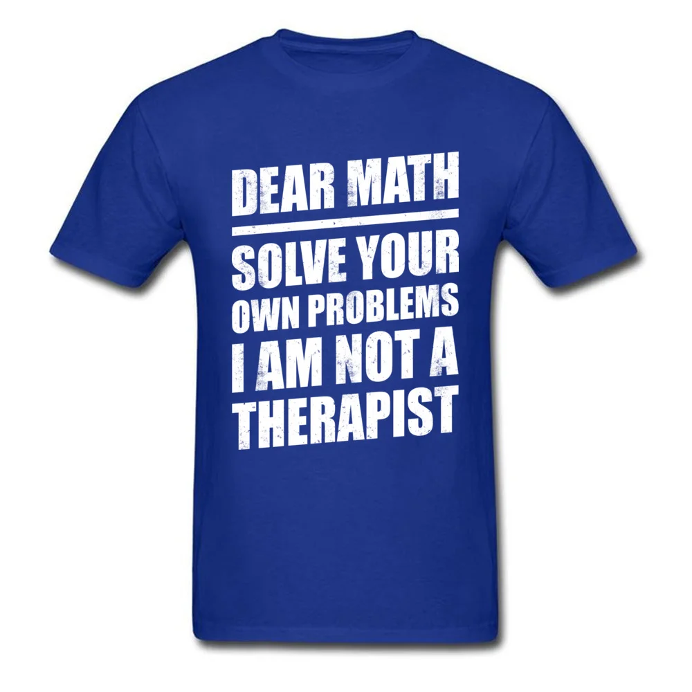 100% Cotton Men Short Sleeve Print T-Shirt Classic Tees Wholesale Normal Crew Neck Tee-Shirts Top Quality DEAR MATH SOLVE YOUR OWN PROBLEMS I AM NOT A THERAPIST blue