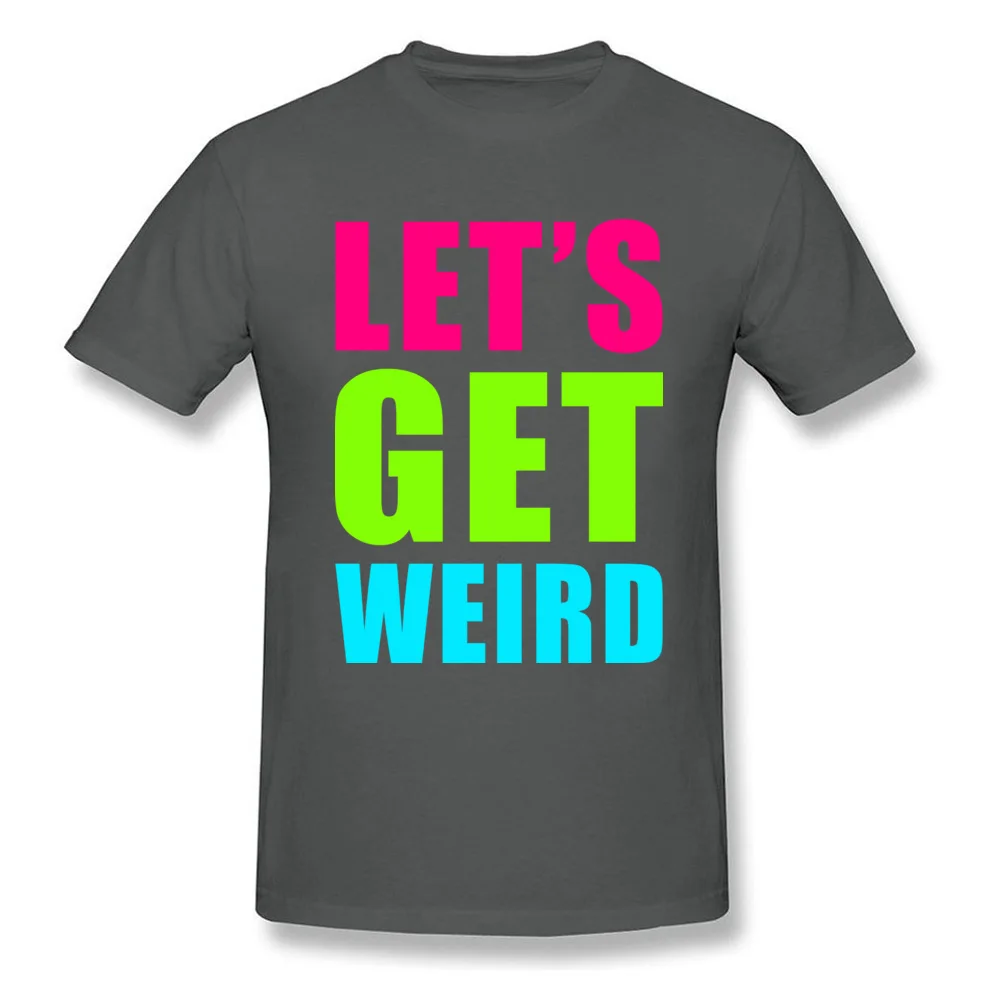 LETS GET WEIRD O Neck Tshirts NEW YEAR DAY Leisure Tops T Shirt Short Sleeve Prevailing 100% Cotton Fabric Tee-Shirts Men LETS GET WEIRD carbon