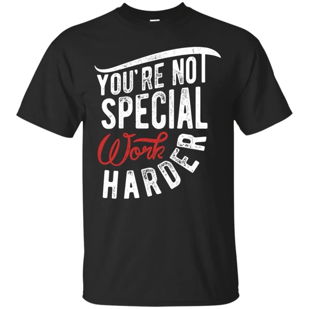 Футболка с надписью «You'm Not Special Work Harder», футболка Hustler, новинка, Забавные футболки унисекс в подарок, базовые футболки для мужчин