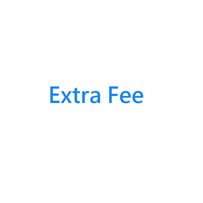 

Extra Fee/cost just for the balance of your order/shipping cost/ Sample fee / Printing fee / Other fee
