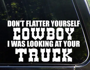 

Don't Flatter Yourself Cowboy I Was Looking At Your Truck (8-3/4" x 5") Die Cut Decal Bumper Sticker For Windows. Cars, Trucks,