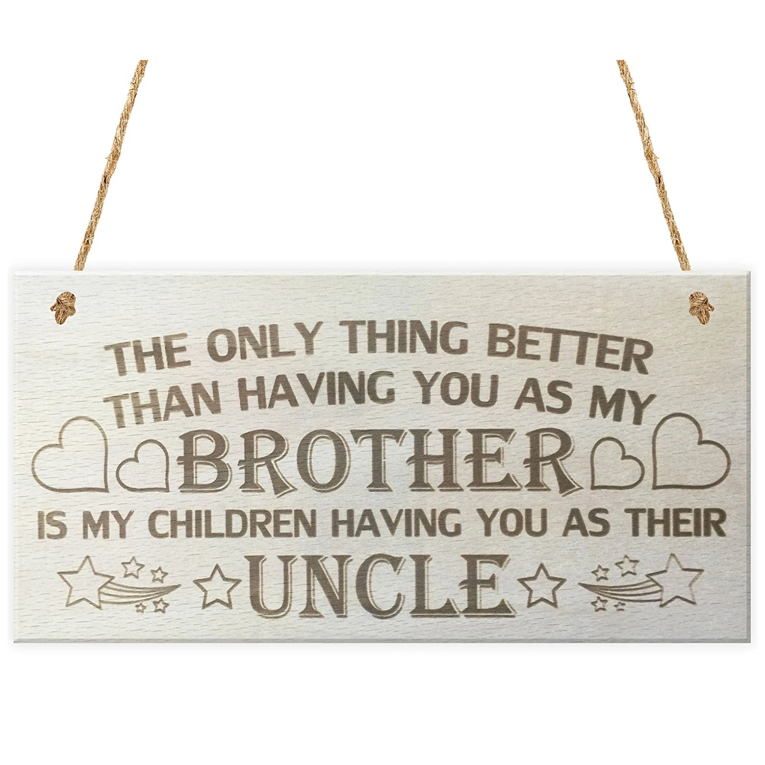 

The Only Thing Better Than Having You As My Brother Is My Children Having You As Their Uncle Love Gift Wooden Hanging Plaque S