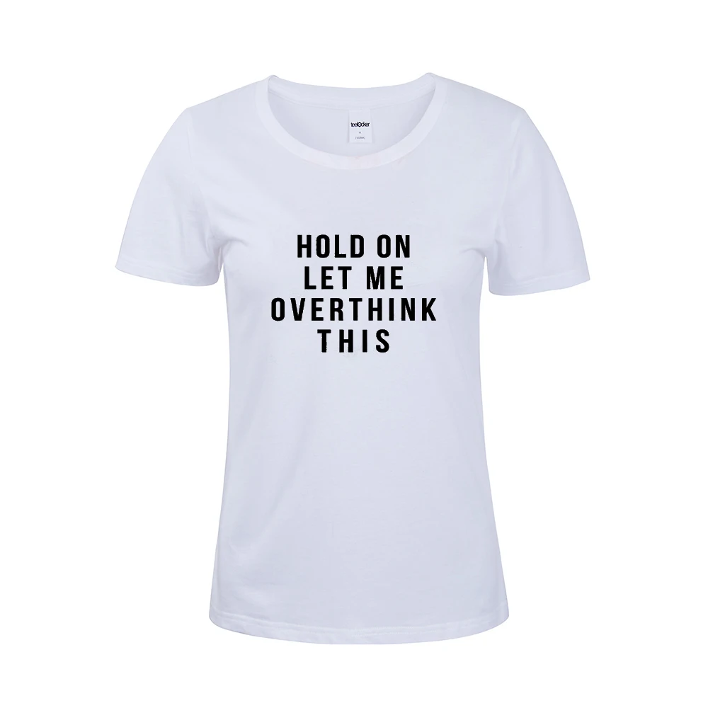HOLD ON ME LET OVERTHINK эти Забавные футболки для женщин рубашка с надписью подростковая