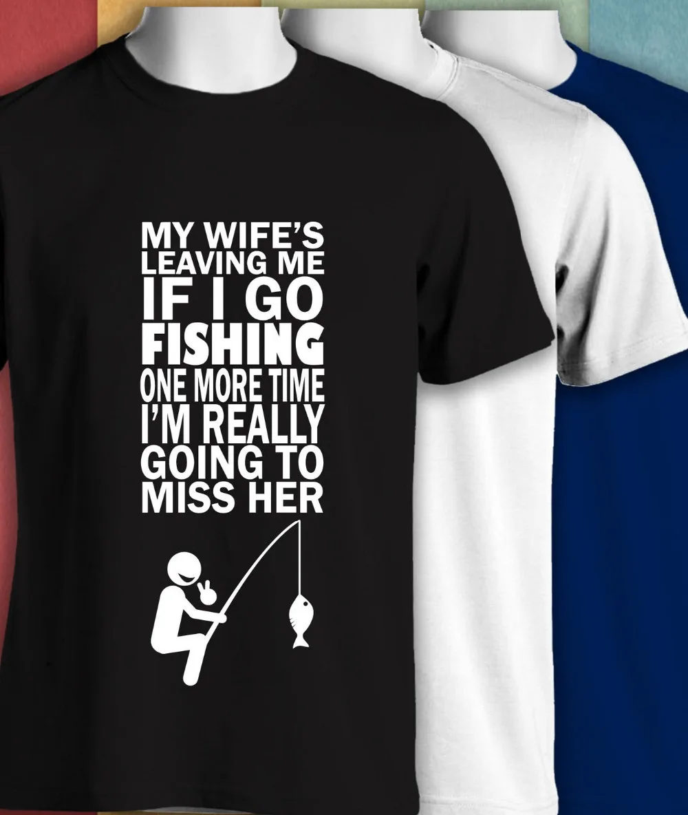 My-wife-s-leaving-me-if-I-go-fishing-1-more-time-Gift-Funny-T.jpg