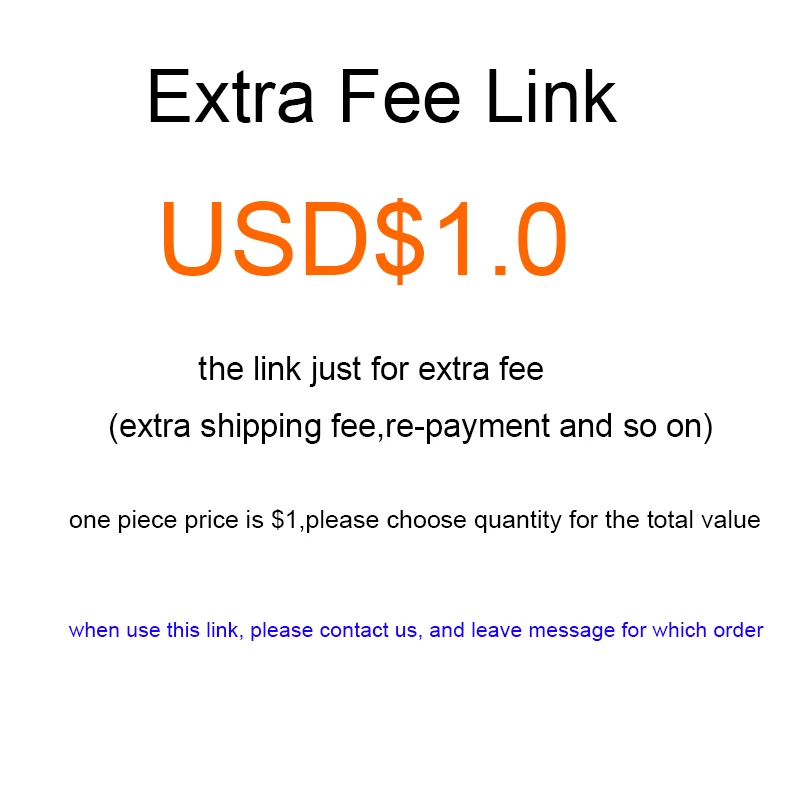 

Link for Special Extra fee No Actual Product One piece for 1usd,choose different quantity for total value