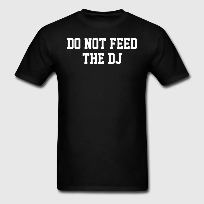 Новый стиль футболка для Для мужчин Размеры S-3xl не кормить Dj футболки мужской
