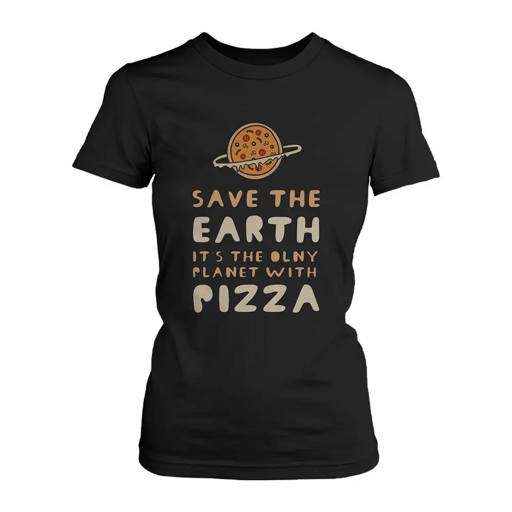 

Save The Earth Only Planet with Pizza Funny Women's T Shirt Earth Day Graphic Tee Good Quality Brand T-shirt Women Cotton Top