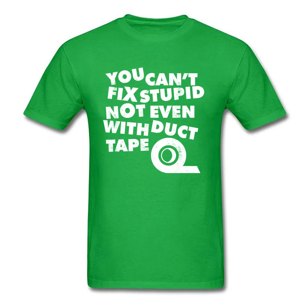 Unique Customized Men Tshirts Dominant Summer Autumn Short Sleeve Round Collar 100% Cotton Tops Tees Funny T Shirt YOU CANT FIX STUPID NOT EVEN WITH DUCT TAPE green