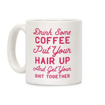 

Drink Some Coffee Put Your Hair Up White 11 Ounce Ceramic Coffee Mug