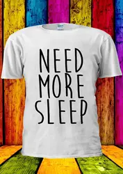 Need More Sleep Tumblr Fashion Swag T-shirt Vest Top Men Women Unisex 1994 New Tee New Unisex Funny Tops freeshipping Need More Sleep Tumblr Fashion Swag T-shirt Vest Top Men Women Unisex 1994 New Tee New Unisex Funny Tops freeshipping