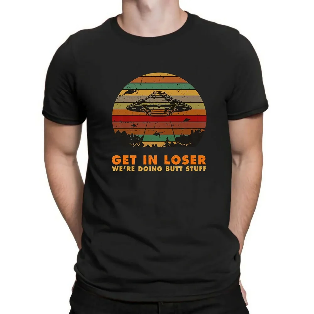 

2019 100% Cotton Short Sleeve Get In Loser We're Doing Butt Stuff Alien Retro Funny Men's T-shirt UFO Gift Tee