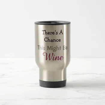 

There's a Chance This Might Be Wine travel mug Stainless Steel coffee Cup with Handle - Great Gift Mugs 14 Ounce