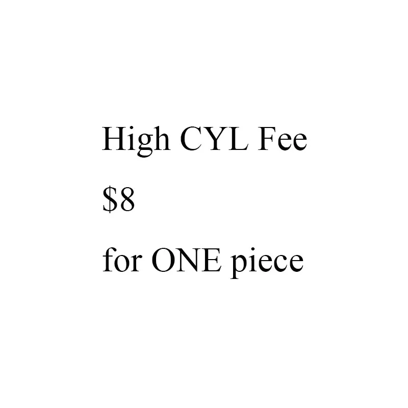 

High CYL fee $8 for one piece in additional