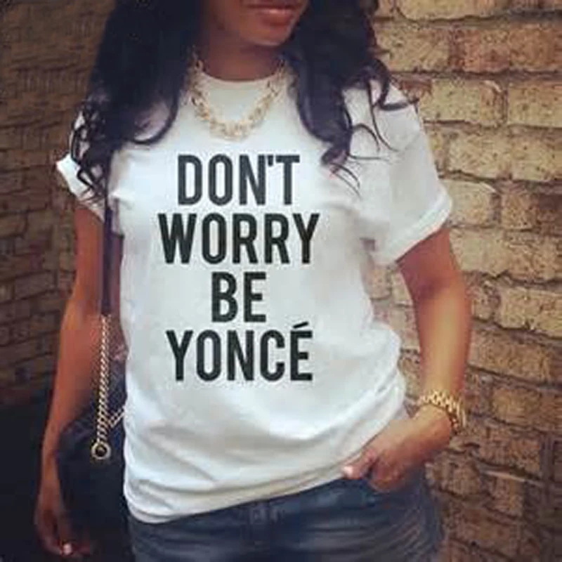 

New Arrival Women's T-shirt Do not Worry Be Yonce funny quote Print Cotton Black Cotton beyonce Tee Shirt casual White Tee