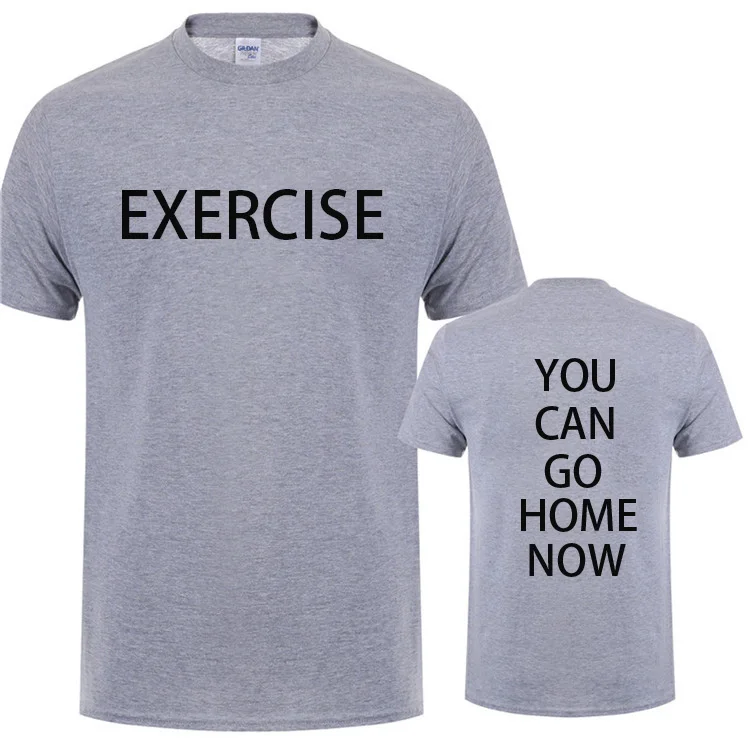 

Exercise You Can Go Home Now T Shirt Birthday Gift For Men Summer Cotton O-Neck Short-Sleeve Gym Workout Sweat Funny T-shirt Tee
