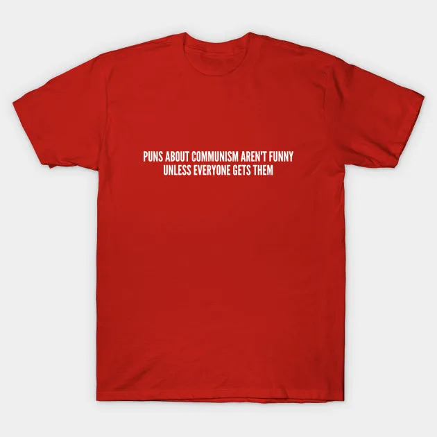 

Printed Men T Shirt Clever Puns About Communism Funny Joke Statement Humor Slogan Quotes Saying Funny Women T-Shirt