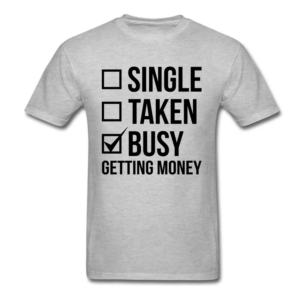 SINGLE TAKEN BUSY GETTING MONEY Normal Thanksgiving Day Pure Cotton O Neck Men Tees Clothing Shirt Cute Short Sleeve T Shirts SINGLE TAKEN BUSY GETTING MONEY grey