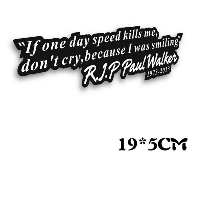 

Paul Walker Sign Decal Sticker If one day the speed kills me,do not cry because I was smiling Car Trunk Window Vinyl Car Styling