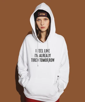 

I Feel Like I'm Already Tired Tomorrow Letter Print Women Hoody 2018 Sweatshirts Spring Fleece Winter Female Pullover Hoodies