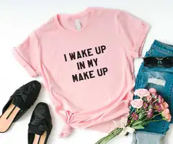 I wake up in my make up, женская футболка с принтом, смешные изделия из хлопка, футболка, подарок, 90s Lady Yong Girl, высокое качество, Прямая поставка, S-835