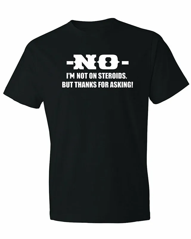 

T Shirt Cool Fashion 2018 O-Neck Short Sleeve Mens No I'M Not On Steroids But Thanks Tee Shirts