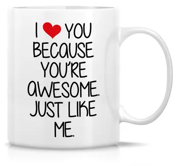

Funny Mug I Love You Because You're Awesome Just Like Me 11 Oz Ceramic Coffee Mug