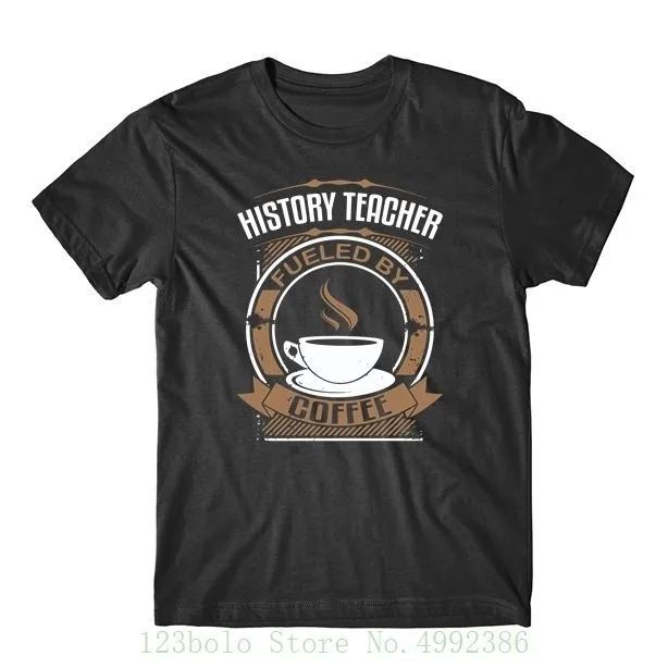 

History Teacher Fueled By Coffee Funny Teaching T Shirt 2019 New Fashion Brand Clothing