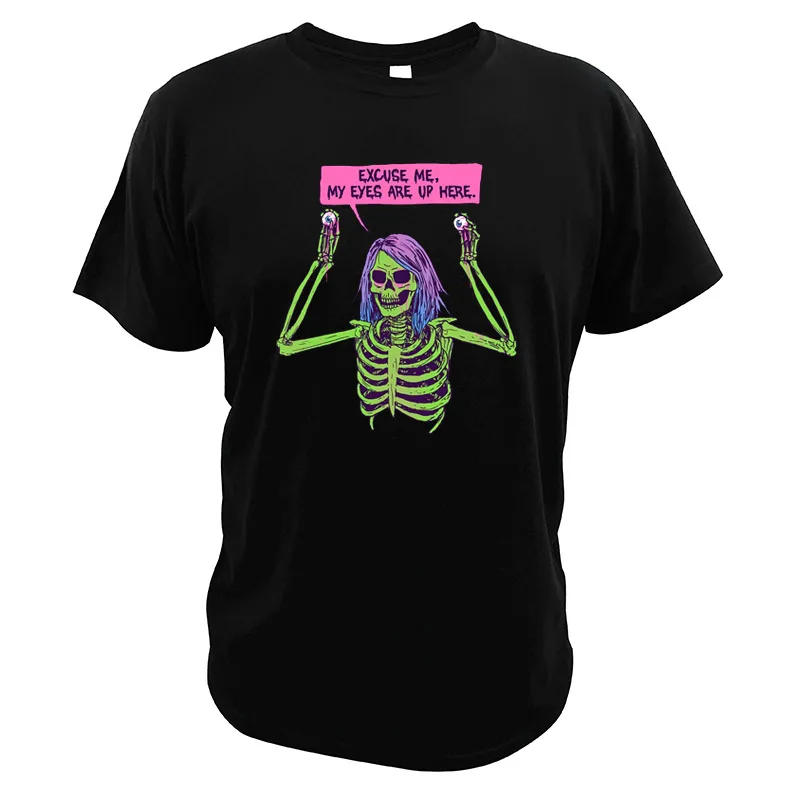 

Skeleton T shirt Excuse Me My Eyes Are Up Here High Quality Cotton Hipster EU size Horror Camisetas Tshirt Tops