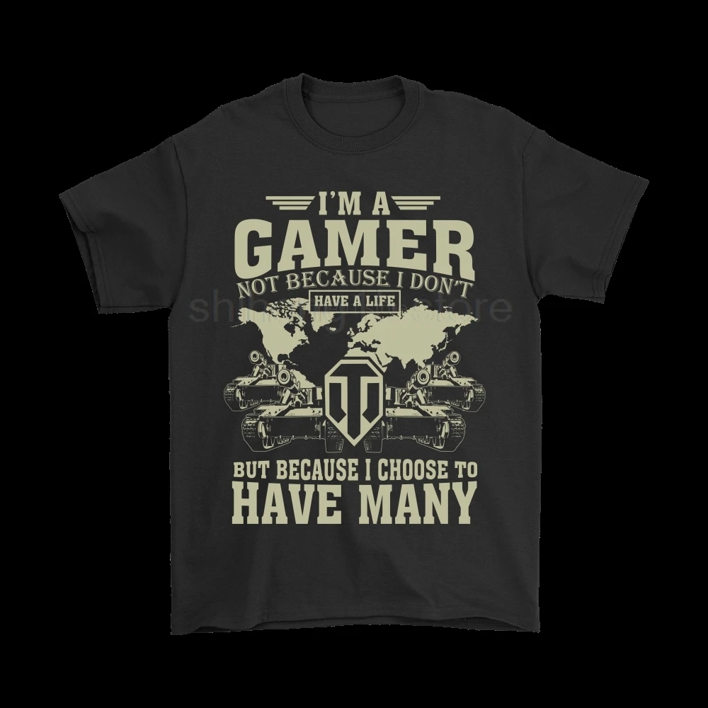 

I'm A Gamer Not Because I Don't Have A Life World Of Tanks T-Shirts 2019 Summer Men's Short Sleeve T-Shirt