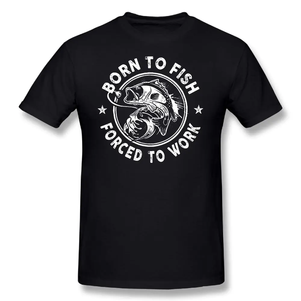 

Born To Fish Forced To Work Fishing Fisherman O-Neck T-Shirts Short Sleeve Man's Tees Clothing Pure Cotton Vintage Plus Size