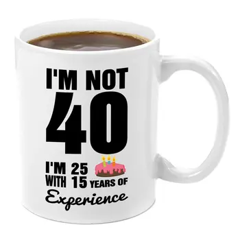 

I'm Not 40 I'm 25 with 15 Years Experience Premium 11oz Coffee Mug Gift