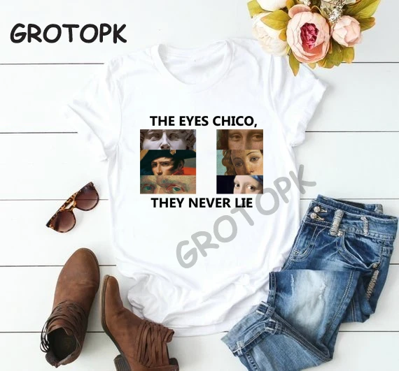 The eyes chico they never lie The eyes chico they never lie