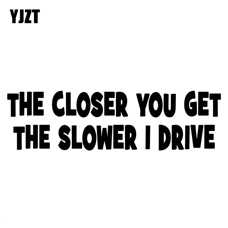 

YJZT 14.9CM*4.2CM THE CLOSER YOU GET THE SLOWER I DRIVE Funny Car Sticker Vinyl Decal Black/Silver C10-01816