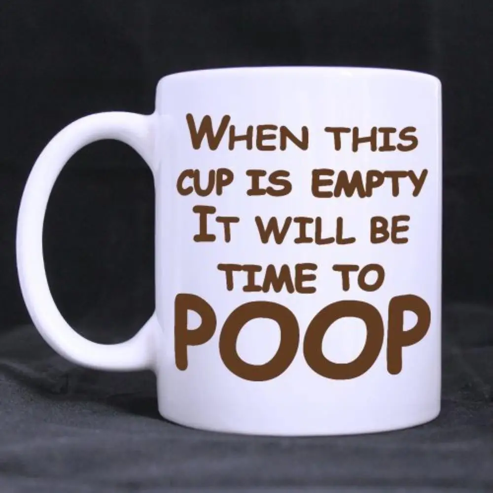 

Funny Printed Coffee Mug Quotes When This Cup Is Empty It Will Be Time To Poop Mug milk Cups (11 Oz capacity)