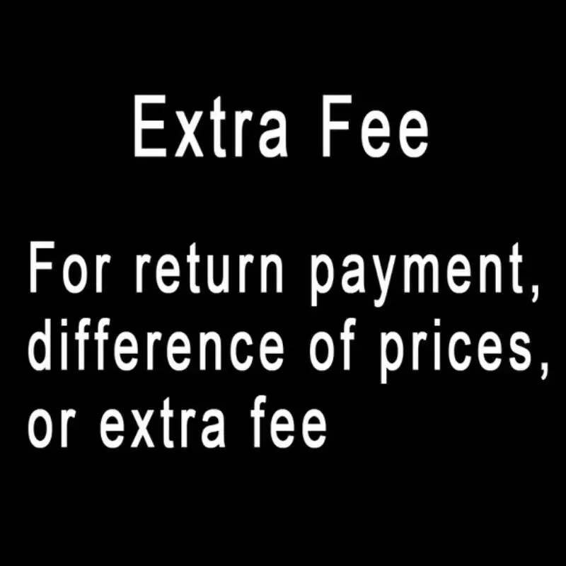 Extra fee for return payment difference of prices or extra fee.please not pay it before we told you |