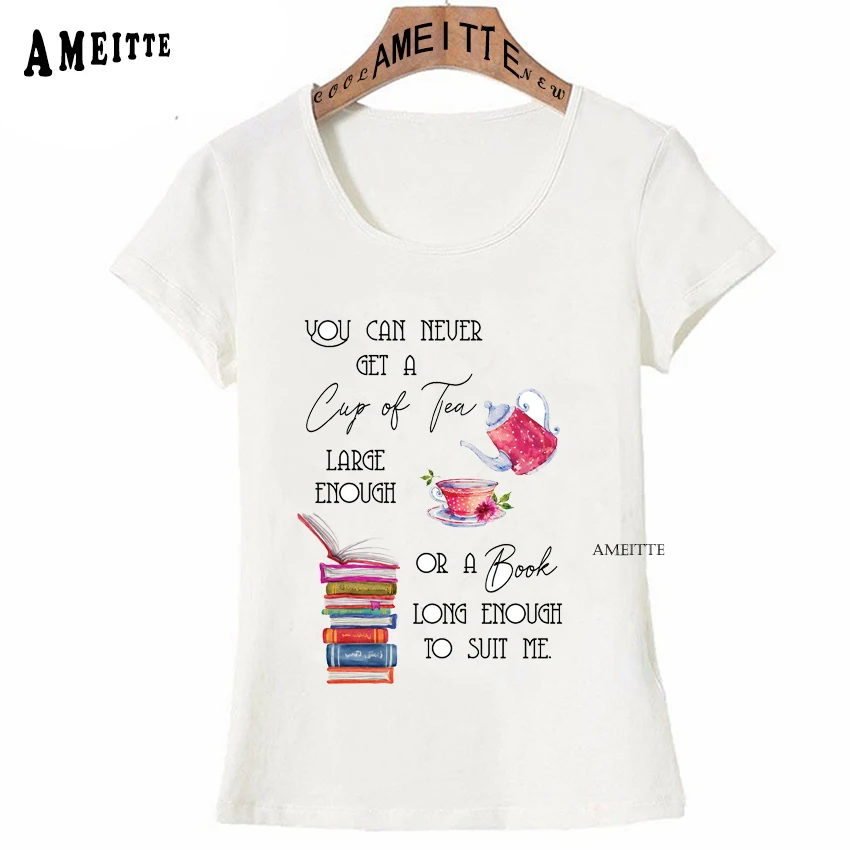 

You can never get a Cup of Tea Large Enough or a Book Long Enough to Suit Me Letter Women T-Shirt Girl Casual Tees Summer Tops