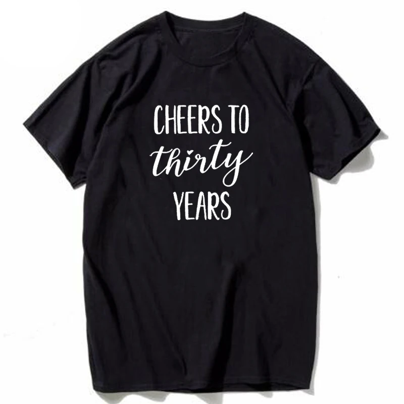 

Cheers to thirty 30 years 30th Birthday Party tops Tee Women T summer T-shirt Cotton funny letter o-neck tshirts Female t-shirts