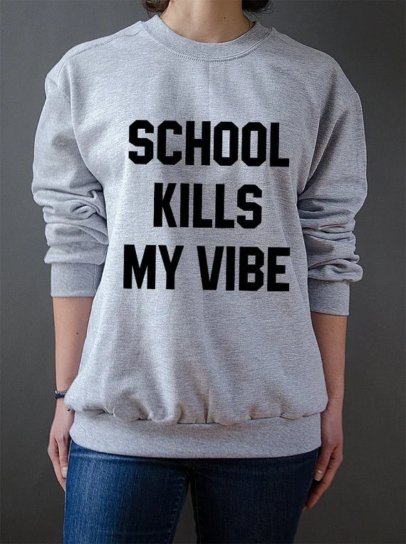 School Kills My Vibes Sweatshirt Funny Tumblr Pullover