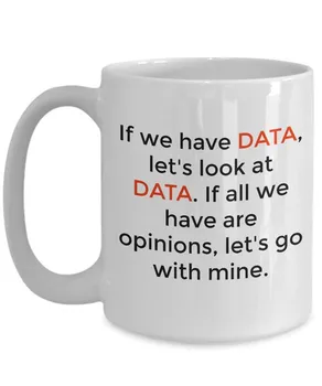 

If we have DATA let's look, If its opinion, Go with Mine - Coffee Mug Tea Cup Perfect Funny Gift for Data Enthusiasts and profes