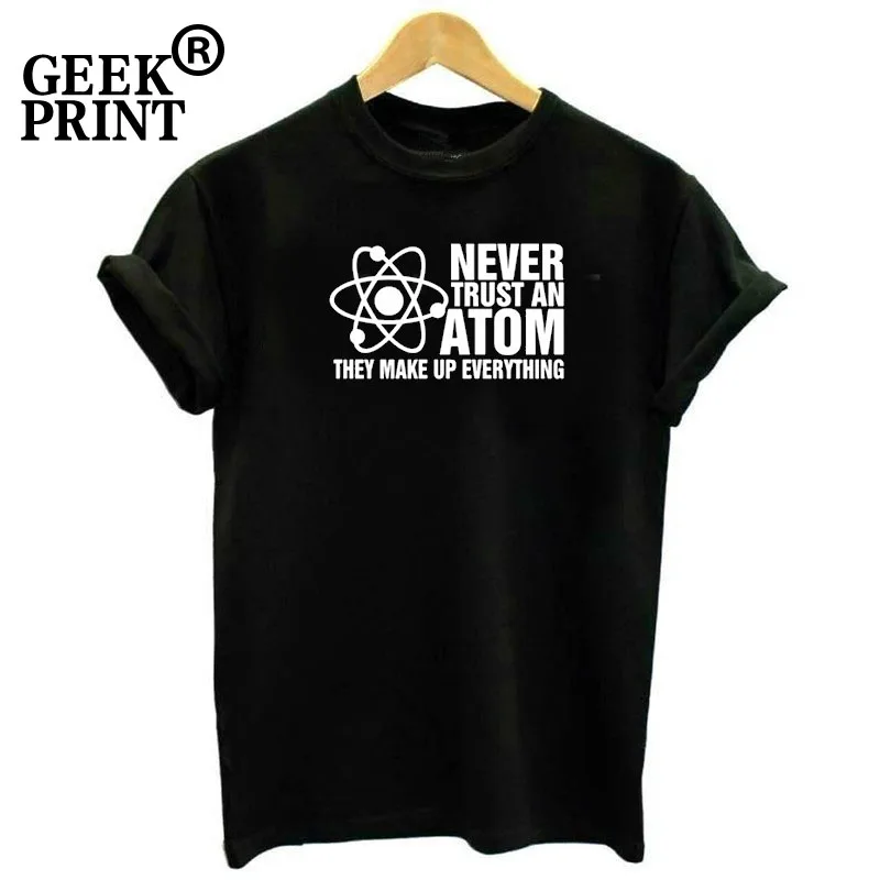 

Women Tops Never Trust An Atom Make Everything Funny Ladies O-Neck T Shirt Science Nerd Girl Gifts Dropshipping