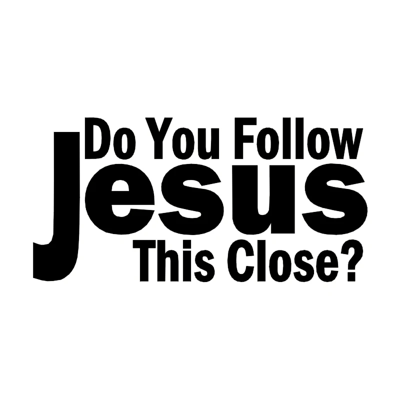 

DO YOU FOLLOW JESUS THIS CLOSE Vinyl Decal Sticker Car Window Wall Bumper God