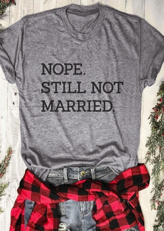

Nope Still Not Married O-Neck T-Shirt slogan unisex funny women fashion casual tumblr aesthetic party street style Hipster tees