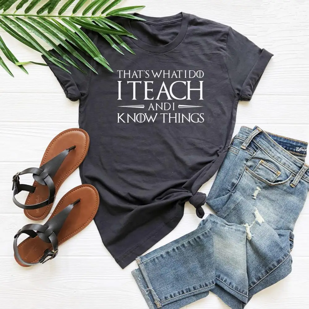 

That's what I do I teach and i know things Game of Thrones tshirt teacher gift present teacher tshirts cotton tee