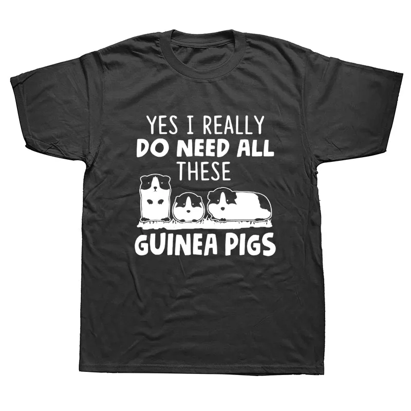 

I Do Really Need All These Guinea Pigs Funny T Shirts Men Summer Cotton Harajuku Short Sleeve O Neck Streetwear Black T-shirt